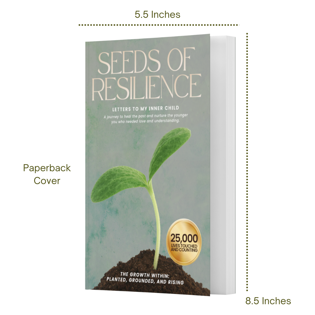 Seeds of Resilience: Letters to My Inner Child on Healing, Self-Love, and Overcoming Trauma (The Growth Within: Planted, Grounded, and Rising)