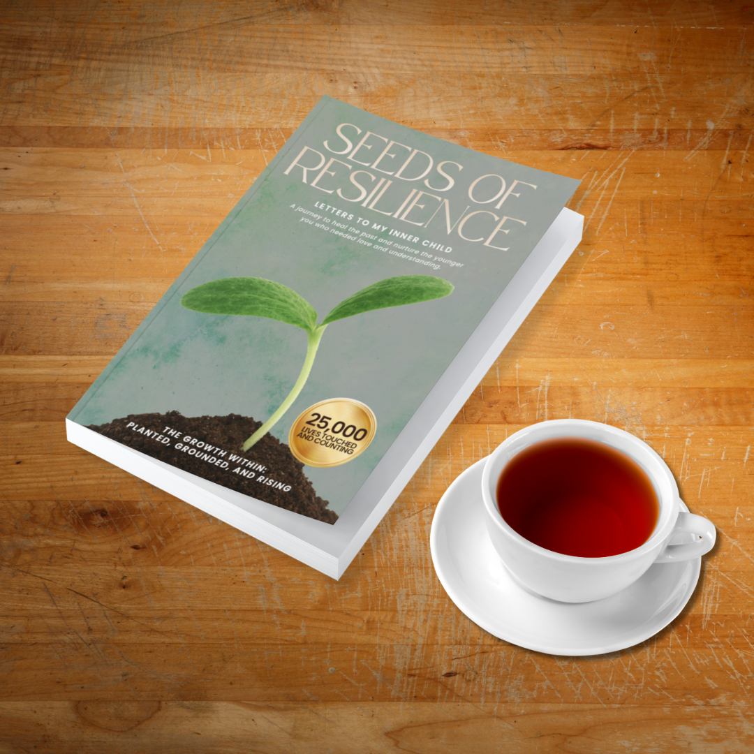 Seeds of Resilience: Letters to My Inner Child on Healing, Self-Love, and Overcoming Trauma (The Growth Within: Planted, Grounded, and Rising)