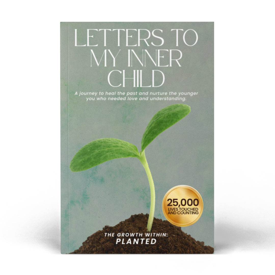 Seeds of Resilience: Letters to My Inner Child on Healing, Self-Love, and Overcoming Trauma (The Growth Within: Planted, Grounded, and Rising)