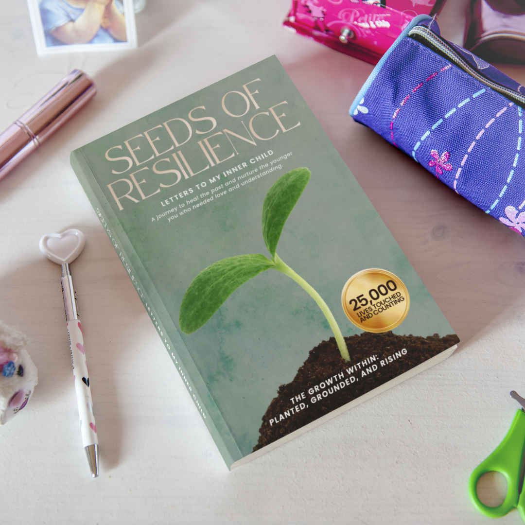 Seeds of Resilience: Letters to My Inner Child on Healing, Self-Love, and Overcoming Trauma (The Growth Within: Planted, Grounded, and Rising)