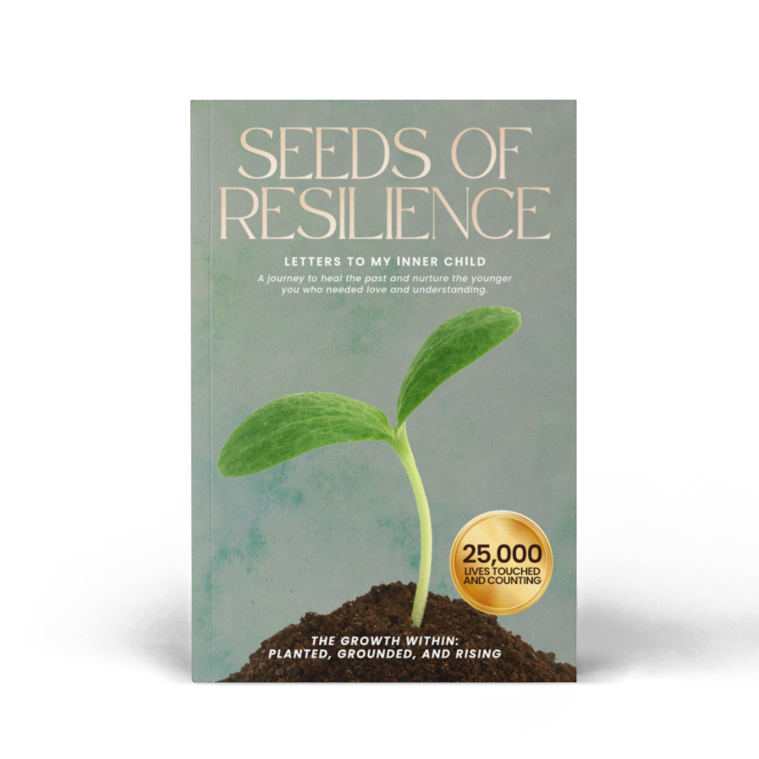 Seeds of Resilience: Letters to My Inner Child on Healing, Self-Love, and Overcoming Trauma (The Growth Within: Planted, Grounded, and Rising)